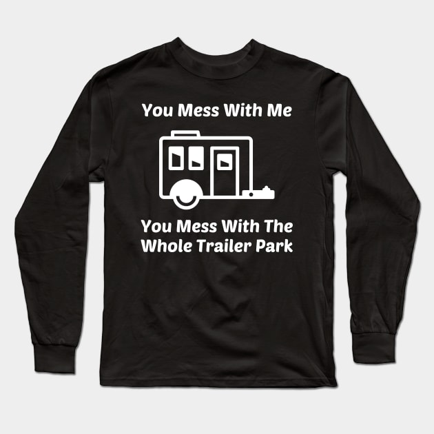 You Mess With Me You Mess With Whole Trailer Park Long Sleeve T-Shirt by solsateez